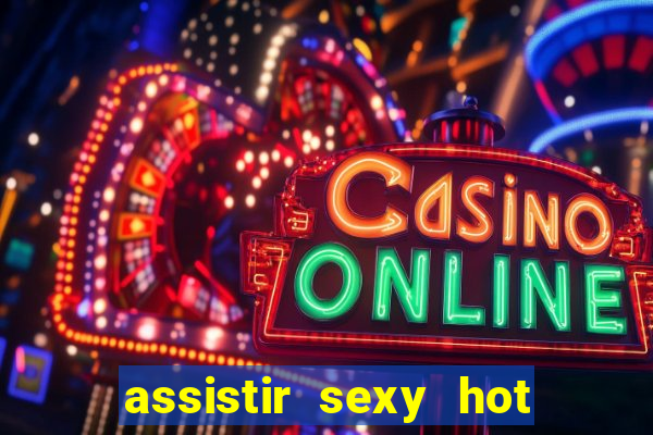 assistir sexy hot ao vivo gratis